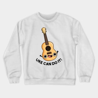 Uke Can Do It Funny Ukulele Pun Crewneck Sweatshirt